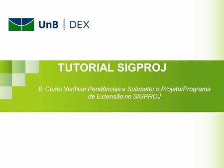 TUTORIAL SIGPROJ 8. Como Verificar Pendências e Submeter o Projeto/Programa de Extensão no SIGPROJ.