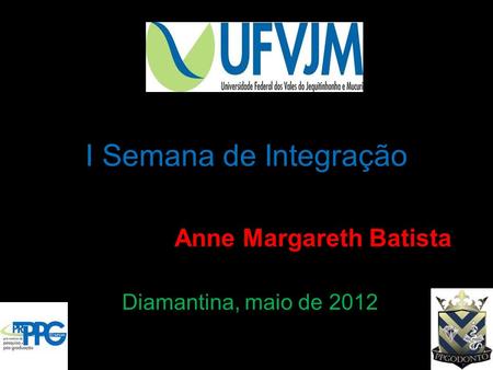 I Semana de Integração Anne Margareth Batista Diamantina, maio de 2012.