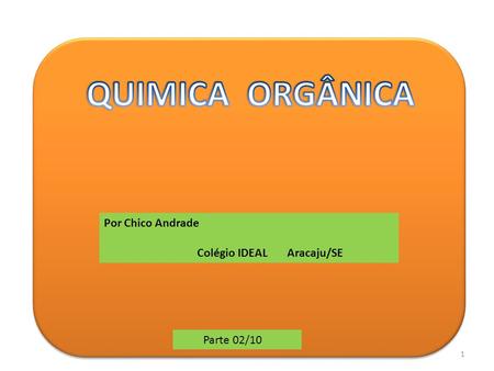 QUIMICA ORGÂNICA Por Chico Andrade Colégio IDEAL Aracaju/SE