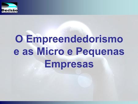 O Empreendedorismo e as Micro e Pequenas Empresas