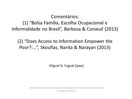 Comentários: (1) Bolsa Família, Escolha Ocupacional e Informalidade no Brasil, Barbosa & Corseuil (2013) (2) Does Access to Information Empower the Poor?:…,