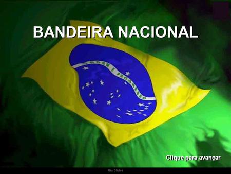 BANDEIRA NACIONAL Clique para avançar Ria Slides.