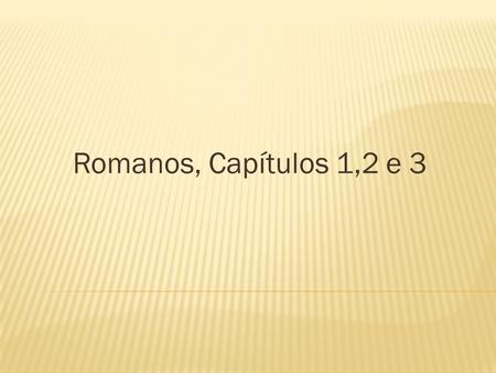 Romanos, Capítulos 1,2 e 3.