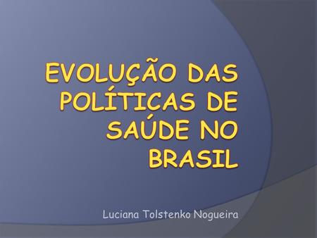 EVOLUÇÃO DAS POLÍTICAS DE SAÚDE NO BRASIL