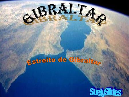 GIBRALTAR Estreito de Gibraltar SuelySlides.