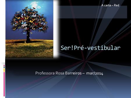 A carta – Red Ser!Pré-vestibular Professora Rosa Barreiros – mar/2014.