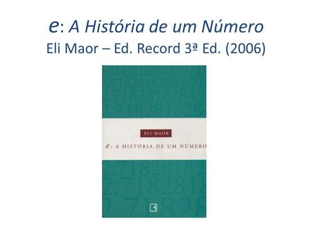 e: A História de um Número Eli Maor – Ed. Record 3ª Ed. (2006)
