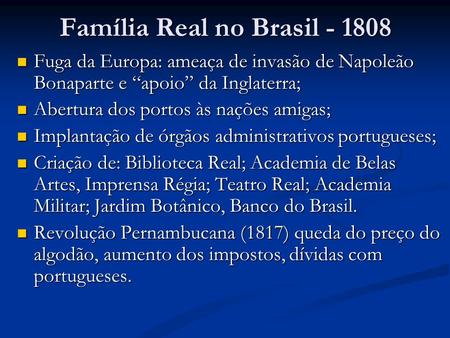 Família Real no Brasil - 1808 Fuga da Europa: ameaça de invasão de Napoleão Bonaparte e “apoio” da Inglaterra; Abertura dos portos às nações amigas; Implantação.