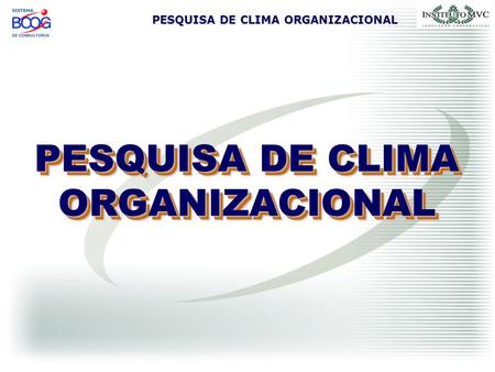 PESQUISA DE CLIMA ORGANIZACIONAL PESQUISA DE CLIMA ORGANIZACIONAL