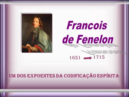 Francois de Fenelon 1651 1715 Um dos expoentes da Codificação Espírita.