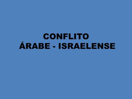 CONFLITO ÁRABE - ISRAELENSE