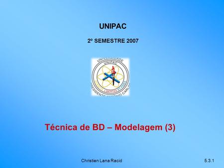 Christien Lana Racid5.3.1 Técnica de BD – Modelagem (3) UNIPAC 2º SEMESTRE 2007.