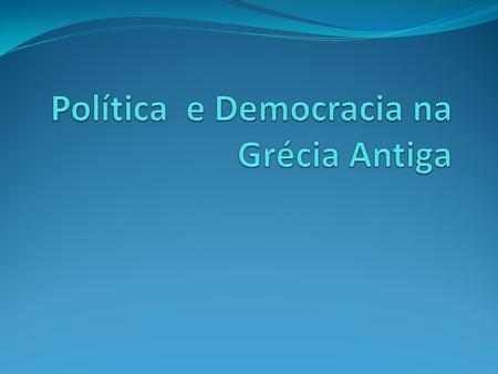 Política e Democracia na Grécia Antiga