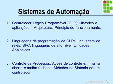 Sistemas de Automação Controlador Lógico Programável (CLP): Histórico e aplicações – Arquitetura; Princípio de funcionamento. Linguagens de programação.