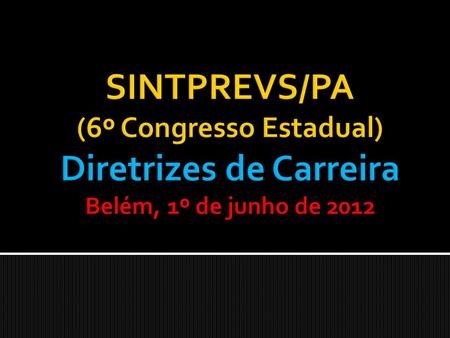 Situação atual. SINTPREVS/PA (6º Congresso Estadual) Diretrizes de Carreira Belém, 1º de junho de 2012.