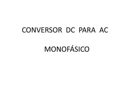 CONVERSOR DC PARA AC MONOFÁSICO.
