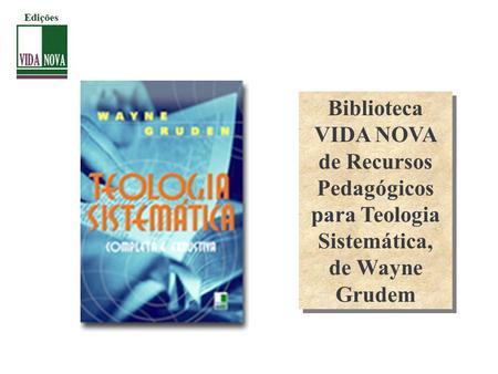 Edições Biblioteca VIDA NOVA de Recursos Pedagógicos para Teologia Sistemática, de Wayne Grudem.