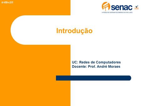 Introdução UC: Redes de Computadores Docente: Prof. André Moraes