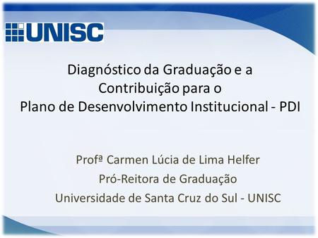 Profª Carmen Lúcia de Lima Helfer Pró-Reitora de Graduação