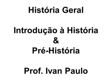 História Geral Introdução à História