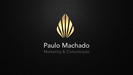 Apresentação Meu nome é Paulo Machado, sou consultor e meu trabalho consiste em formular - e executar - uma estratégia de Marketing e Comunicação com.