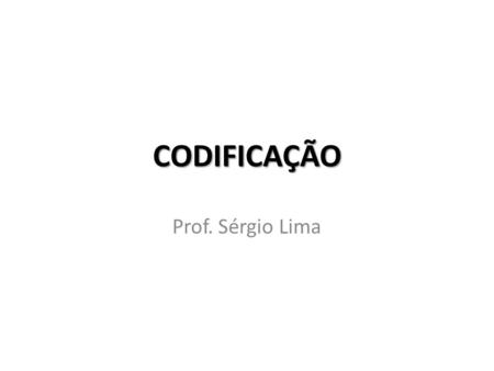 CODIFICAÇÃO Prof. Sérgio Lima.