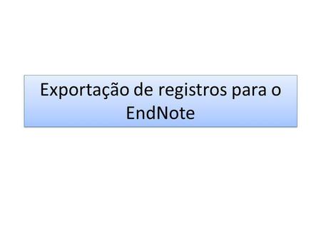 Exportação de registros para o EndNote. Após recuperar um artigo de periódico pelo Portal (via busca rápida, metabusca ou buscar base)