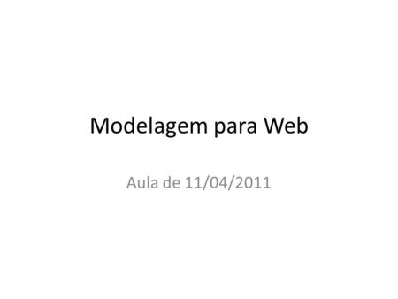 Modelagem para Web Aula de 11/04/2011.