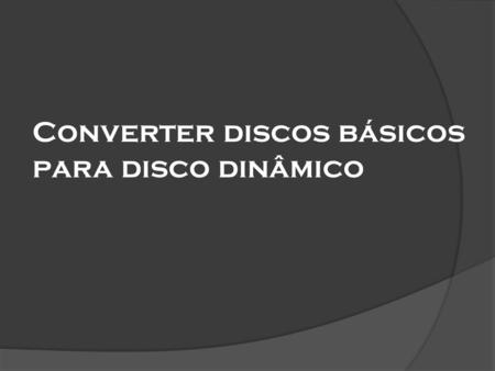Converter discos básicos para disco dinâmico. Basic to Dynamic Step 1 Escolher o Module 1: Managing and Maintaining a Microsoft Windows Server, Managing.
