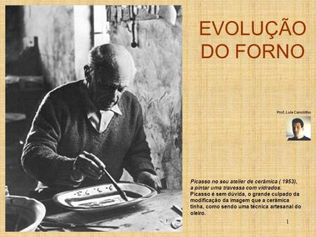EVOLUÇÃO DO FORNO Picasso no seu atelier de cerâmica ( 1953),