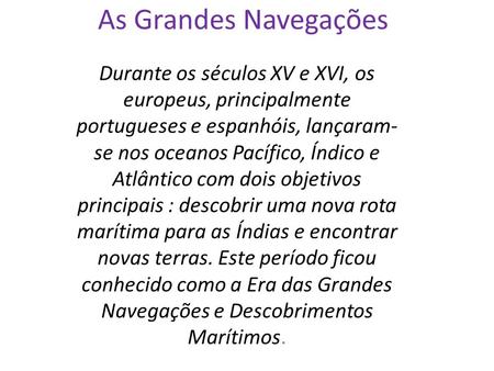 As Grandes Navegações Durante os séculos XV e XVI, os europeus, principalmente portugueses e espanhóis, lançaram-se nos oceanos Pacífico, Índico e Atlântico.