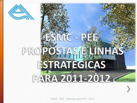1 ESMC - PEE - Propostas para 2011 - 2012. 2 » Continuar a apostar no trabalho colaborativo entre docentes através da atribuição de horas de planificação.