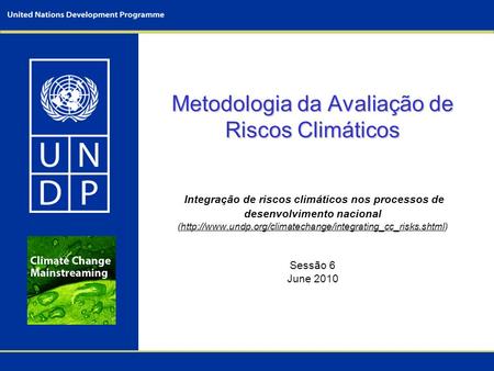 Metodologia da Avaliação de Riscos Climáticos Integração de riscos climáticos nos processos de desenvolvimento nacional (http://www.undp.org/climatechange/integrating_cc_risks.shtml)