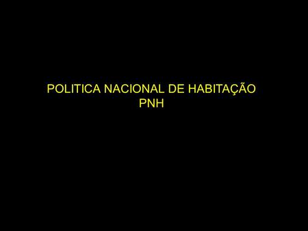 POLITICA NACIONAL DE HABITAÇÃO PNH