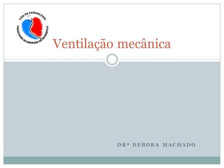Ventilação mecânica Drª Debora Machado.