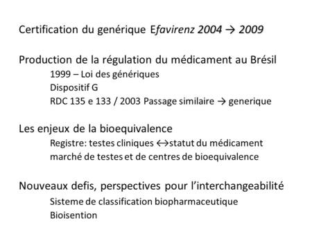 2004 2009 Certification du genérique Efavirenz 2004 2009 Production de la régulation du médicament au Brésil 1999 – Loi des génériques Dispositif G RDC.