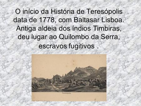 O início da História de Teresópolis data de 1778, com Baltasar Lisboa