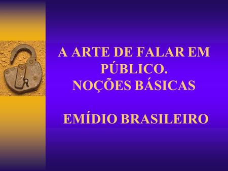 A ARTE DE FALAR EM PÚBLICO. NOÇÕES BÁSICAS EMÍDIO BRASILEIRO