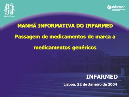 MANHÃ INFORMATIVA DO INFARMED Passagem de medicamentos de marca a medicamentos genéricos Lisboa, 22 de Janeiro de 2004.