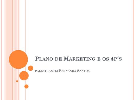 Plano de Marketing e os 4p´s palestrante: Fernanda Santos