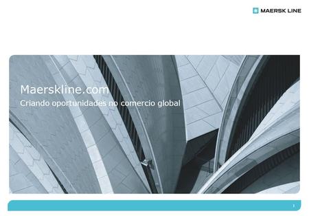 1 Maerskline.com Criando oportunidades no comercio global.