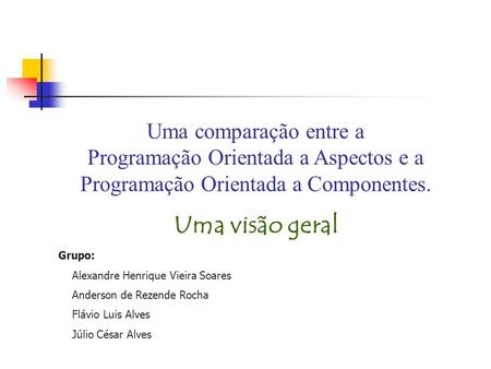 Uma visão geral Grupo: Alexandre Henrique Vieira Soares