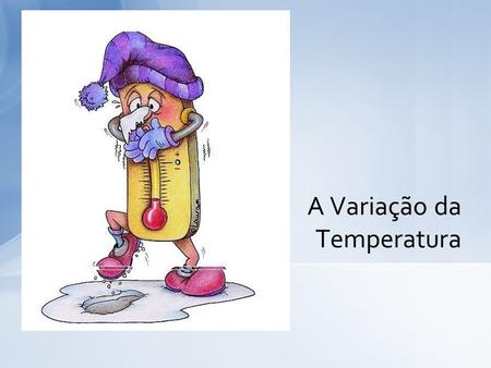 A Variação da Temperatura