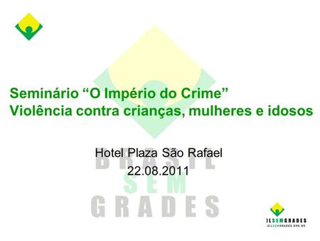 Seminário “O Império do Crime” Violência contra crianças, mulheres e idosos Hotel Plaza São Rafael 22.08.2011.