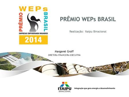PRÊMIO WEPs BRASIL Realização: Itaipu Binacional Margaret Groff