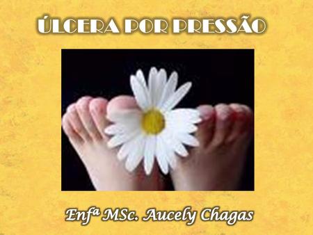 ÚLCERA POR PRESSÃO Enfª MSc. Aucely Chagas.