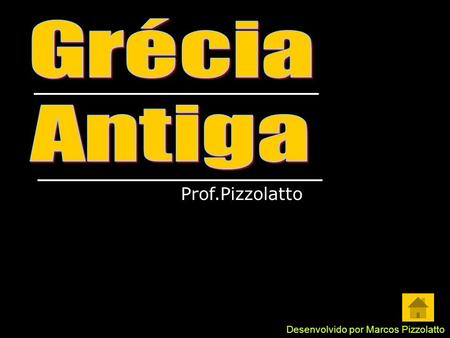 Grécia Antiga Prof.Pizzolatto Desenvolvido por Marcos Pizzolatto.