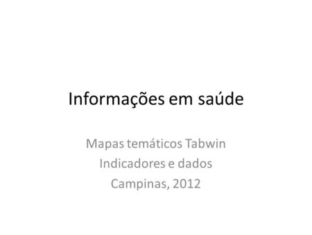 Mapas temáticos Tabwin Indicadores e dados Campinas, 2012