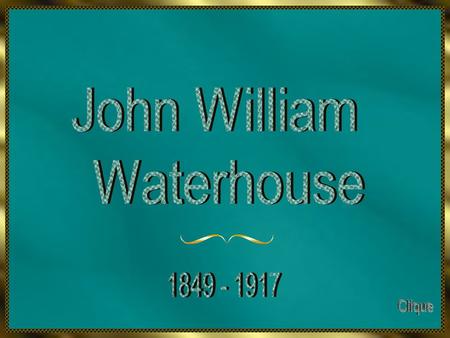John William Waterhouse 1849 - 1917 Clique.