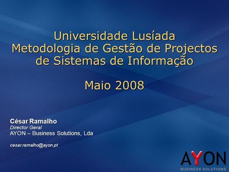 César Ramalho Director Geral AYON – Business Solutions, Lda Universidade Lusíada Metodologia de Gestão de Projectos de Sistemas de.
